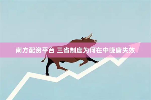 南方配资平台 三省制度为何在中晚唐失效
